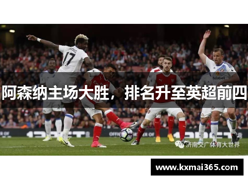 阿森纳主场大胜，排名升至英超前四